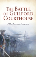Battle of Guilford Courthouse: A Most Desperate Engagement 1540242382 Book Cover