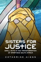Sisters for Justice: Small Acts in the Transformation of Apartheid South Africa 0299352307 Book Cover