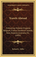 Travels Abroad: Embracing Holland, England, Belgium, France, Sandwich Islands, New Zealand, Australia, Etc. 3744727246 Book Cover
