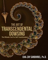 The Art of Transcendental Dowsing: The Ultimate Tool For Self-Transformation 1732978344 Book Cover