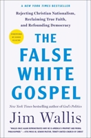 The False White Gospel: Rejecting Christian Nationalism, Reclaiming True Faith, and Refounding Democracy 1250291895 Book Cover