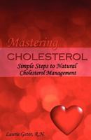 Mastering Cholesterol: Simple Steps to Natural Cholesterol Management 1463566050 Book Cover