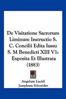 De Visitatione Sacrorum Liminum Instructio S. C. Concilii Edita Iussu S. M Benedicti XIII V1: Exposita Et Illustrata (1883) 1168487366 Book Cover