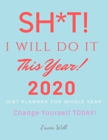 Sh*t! I Will Do It This Year! 2020 Diet Planner For Whole Year. Change Yourself Today!: Diet-Planner-Trim-Size-Shopping-List-Keto-2020-Calendar-6-x-9-no-bleed-111-pages-cover-size-12.52-x-9.25-inch 1671801997 Book Cover