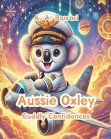 Aussie Oxley - Cuddly Confidences - Oxley the Cuddly Koala Bear | Age 3-6: An Uplifting Tale About Believing in Yourself and Shining Bright (Aussie Oxley - Oxley the Cuddly Koala Bear | Age 3-6) B0DQLHRGHW Book Cover
