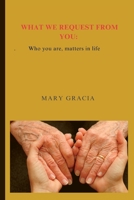 What we request from you: Who you are,matters in life B0C87PZMYW Book Cover