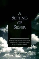 A Setting of Silver: How to Use Modern Parables to Restore Communication in Your Relationships 1555237185 Book Cover