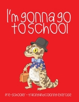 I'm gonna go to school: Preschooler - tracing and coloring exercise B099BYPZYC Book Cover