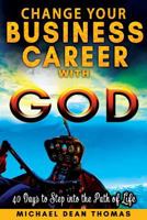 Change Business Career with God: 40 Days to Step into the Path of Life 0998915912 Book Cover