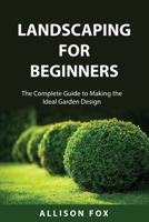 Landscaping For Beginners: The Complete Guide to Making the Ideal Garden Design 8432019666 Book Cover