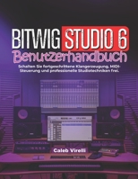 Bitwig Studio 6 Benutzerhandbuch: Schalten Sie fortgeschrittene Klangerzeugung, MIDI-Steuerung und professionelle Studiotechniken frei. (German Edition) B0H2H5YTC9 Book Cover