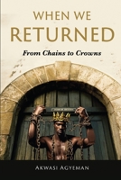 When We Returned: From Chains to Crowns 9988940122 Book Cover