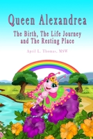 Queen Alexandrea: The Birth, The Life Journey and The Resting Place 0578468379 Book Cover