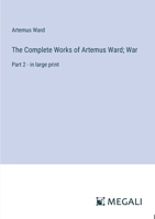 The Complete Works of Artemus Ward; War: Part 2 - in large print 3387024908 Book Cover