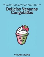 Delicias Veganas Congeladas: 100 Ideas de Postres Sin Lácteos Deliciosamente Refrescantes (Spanish Edition) B0DWSB9F8P Book Cover