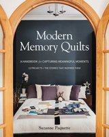 Modern Memory Quilts: A Handbook for Capturing Meaningful Moments, 12 Projects + the Stories That Inspired Them 1617455652 Book Cover