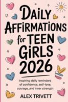 DAILY AFFIRMATIONS FOR TEEN GIRLS 2026: Inspiring Daily Reminders of Confidence, Self-Love, Courage, and Inner Strength B0G4WW3RHZ Book Cover
