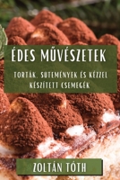 Édes Muvészetek: Torták, Sütemények és Kézzel Készített Csemegék (Hungarian Edition) 1835793738 Book Cover