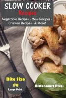 Slow Cooker Recipes - Bite Size #8: Vegetable Recipes - Stew Recipes - Chicken Recipes - & More! 1977925618 Book Cover