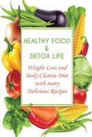 Healthy Food and Detox Life: Weight Loss and Body Cleanse Diet with many Delicious Recipes 180118643X Book Cover
