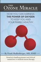The Ozone Miracle: How you can harness the power of oxygen to keep you and your family healthy 1537065424 Book Cover