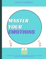 Master Your Emotions: A practical guide to relieve chronic stress, anxiety and depression B0CQSQBDN8 Book Cover