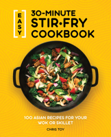 Easy 30-Minute Stir-Fry Cookbook : 100 Asian Recipes for Your Wok or Skillet 1647397804 Book Cover
