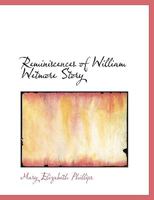 Reminiscences of William Wetmore Story, the American Sculptor and Author; Being Incidents and Anecdotes Chronologically Arranged, Together With an ... Principal Works in Literature and Sculpture 1428662634 Book Cover