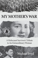 My Mother's War: A Holocaust Survivor's Tribute to an Extraordinary Woman B0CC7H9YRN Book Cover