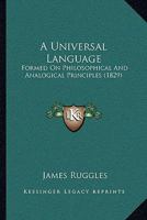 An Universal Language, Formed on Philosophical and Analogical Principles (Classic Reprint) 1164869582 Book Cover