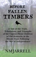 Before Fallen Timbers: A Tale of the Trials, Tribulations, and Triumphs of the Captive Flynn Children of Old Kentucke in the Bloody Years Following the War of Independence 0998096210 Book Cover