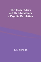 The Planet Mars and Its Inhabitants, a Psychic Revelation 9357918205 Book Cover