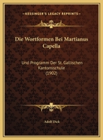 Die Wortformen Bei Martianus Capella: Und Programm Der St. Gallischen Kantonsschule (1902) 1168343062 Book Cover