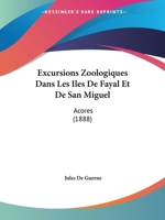 Excursions Zoologiques Dans Les Iles De Fayal Et De San Miguel: Acores (1888) 1168043913 Book Cover