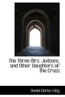 The Three Mrs. Judsons: and Other Daughters of the Cross 1165680998 Book Cover