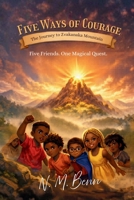 Five Ways of Courage: The Journey to Zvakanaka Mountain B0GZ9RQ54F Book Cover