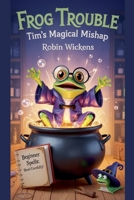 Frog Trouble: Tim's Magical Mishap B0FKLBF5D7 Book Cover