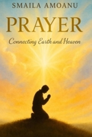 Prayer: Connecting Earth and Heaven B0GCBJW4TX Book Cover