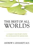 The Best of All Worlds: A Family Doctor's Path to Integrative Medicine 1514715228 Book Cover