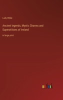 Ancient legends, Mystic Charms and Superstitions of Ireland: in large print 336837818X Book Cover