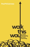 Walk This Way: Go where God is leading. Join what God is doing. 0996228721 Book Cover