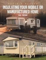 Insulating Your Mobile or Manufactured Home: 1950 - Present 166241546X Book Cover