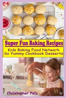 Super Fun Baking Recipes: Kids Baking Food Network - So Yummy Cookbook Desserts B088BLKWP3 Book Cover