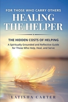 HEALING THE HELPER: THE HIDDEN COSTS OF HELPING B0GC475RYG Book Cover