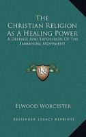 The Christian religion as a healing power;: A defense and exposition of the Emmanuel movement, 1013899598 Book Cover