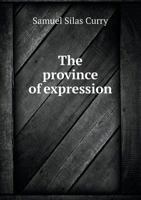 The Province of Expression; a Search for Principles Underlying Adequate Methods of Developing Dramatic and Oratoric Delivery 1142233367 Book Cover