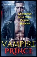 FATED TO THE VAMPIRE PRINCE A Forbidden Fated Mates Vampire Romance B0GMVTG721 Book Cover