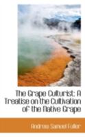 The Grape Culturist: A Treatise on the Cultivation of the Native Grape 1987686845 Book Cover