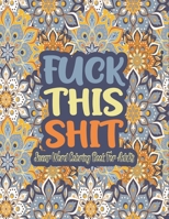 Fuck This Shit Swear Word Coloring Book: Fuck This Shit A Motivating Swear Word Coloring Book for Adults , Adult Curse Words and Insults - Stress Relief and Relaxation for Women and Men. B0942GPS4X Book Cover