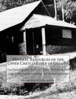 Mineral Resources of the Upper Chetco River of Oregon: Including the Kalmiopsis Wilderness 1500662003 Book Cover